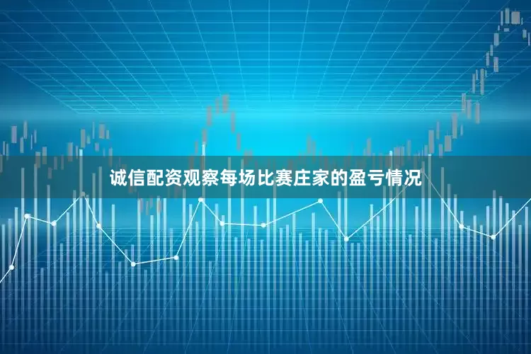 诚信配资观察每场比赛庄家的盈亏情况