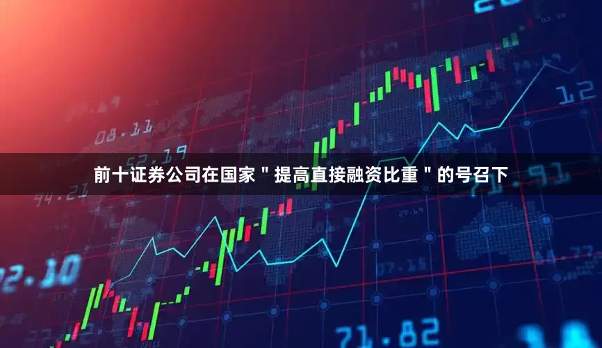 前十证券公司在国家＂提高直接融资比重＂的号召下