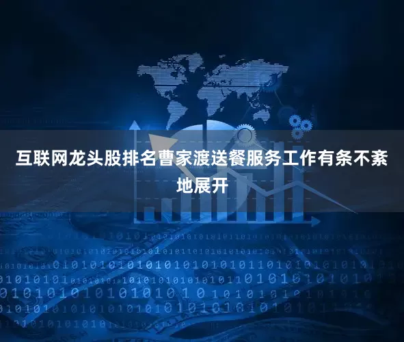 互联网龙头股排名曹家渡送餐服务工作有条不紊地展开