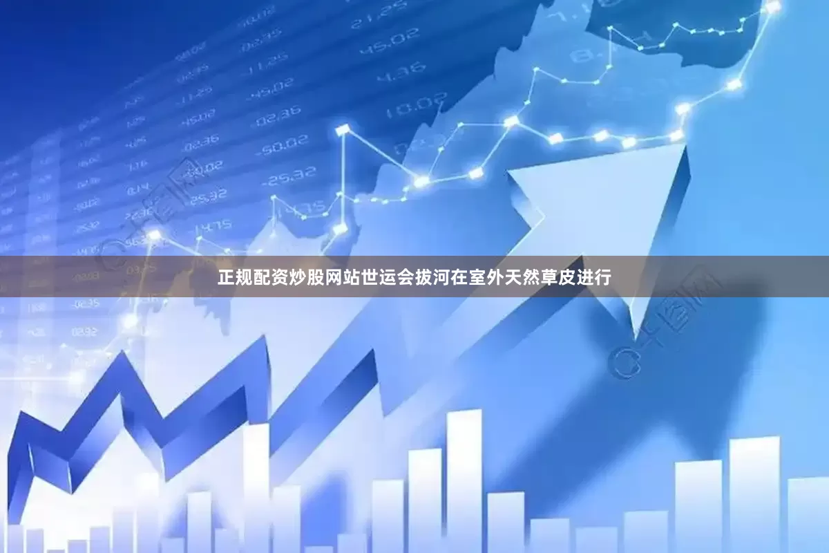正规配资炒股网站世运会拔河在室外天然草皮进行