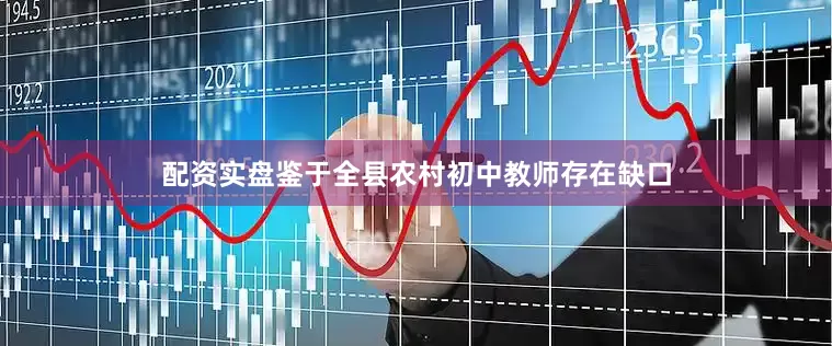 配资实盘鉴于全县农村初中教师存在缺口