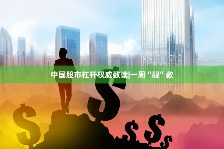 中国股市杠杆权威数读|一周“靓”数